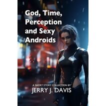 God, Time, Perception, and Sexy Androids