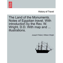 Land of the Monuments. Notes of Egyptian travel. With introduction by the Rev. W. Wright, D.D. With map and ... illustrations.
