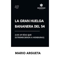Gran Huelga Bananera del 54 (Los 69 d�as que estremecieron a Honduras)