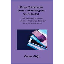 iPhone 15 Advanced Guide - Unleashing the Full Potential
