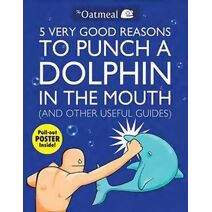 5 Very Good Reasons to Punch a Dolphin in the Mouth (And Other Useful Guides) (Oatmeal)