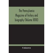 Pennsylvania Magazine Of History And Biography (Volume Xxix)