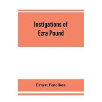 Instigations of Ezra Pound, together with an essay on the Chinese written character