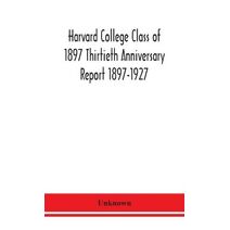 Harvard College Class of 1897 Thirtieth Anniversary Report 1897-1927