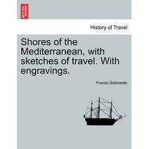 Shores of the Mediterranean, with sketches of travel. With engravings.