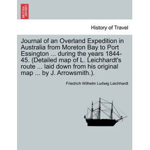 Journal of an Overland Expedition in Australia from Moreton Bay to Port Essington ... during the years 1844-45. (Detailed map of L. Leichhardt's route ... laid down from his original map ...