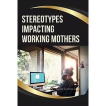 Stereotypes Impacting Working Mothers
