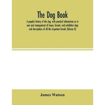 dog book. A popular history of the dog, with practical information as to care and management of house, kennel, and exhibition dogs; and descriptions of all the important breeds (Volume II)