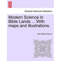 Modern Science in Bible Lands ... With maps and illustrations.