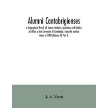 Alumni cantabrigienses; a biographical list of all known students, graduates and holders of office at the University of Cambridge, from the earliest times to 1900 (Volume II) Part II.