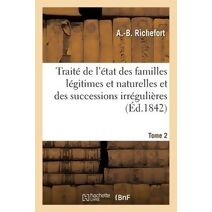 Traite de l'Etat Des Familles Legitimes Et Naturelles Et Des Successions Irregulieres. Tome 2