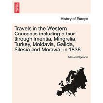 Travels in the Western Caucasus Including a Tour Through Imeritia, Mingrelia, Turkey, Moldavia, Galicia, Silesia and Moravia, in 1836.