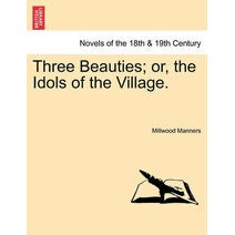 Three Beauties; Or, the Idols of the Village.