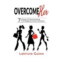 OvercomeHer, The 7 steps of overcoming in a negative environment