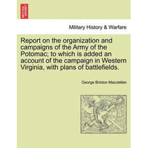 Report on the organization and campaigns of the Army of the Potomac; to which is added an account of the campaign in Western Virginia, with plans of battlefields.
