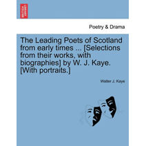 Leading Poets of Scotland from Early Times ... [Selections from Their Works, with Biographies] by W. J. Kaye. [With Portraits.]