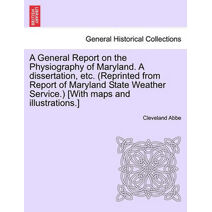 General Report on the Physiography of Maryland. a Dissertation, Etc. (Reprinted from Report of Maryland State Weather Service.) [With Maps and Illustrations.]