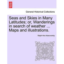 Seas and Skies in Many Latitudes; or, Wanderings in search of weather ... Maps and illustrations.