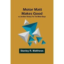 Motor Matt Makes Good; or, Another Victory For the Motor Boys