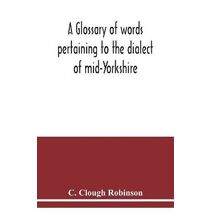 glossary of words pertaining to the dialect of mid-Yorkshire; with others peculiar to lower Nidderdale. To which is prefixed on Outline grammar of the mid-Yorkshire dialect