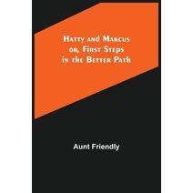 Hatty and Marcus; or, First Steps in the Better Path