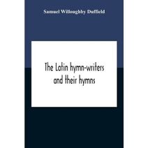 Latin Hymn-Writers And Their Hymns