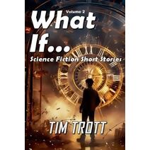 What If... Science Fiction and Paranormal Short Stories, Vol. 2