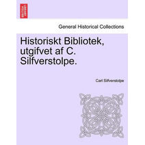 Historiskt Bibliotek, utgifvet af C. Silfverstolpe. Forsta Delen