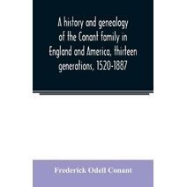 history and genealogy of the Conant family in England and America, thirteen generations, 1520-1887