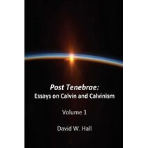 Post Tenebrae (Essays on Calvin and Calvinism)