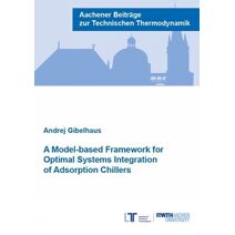 Model-based Framework for Optimal Systems Integration of Adsorption Chillers (Aachener Beiträge zur Technischen Thermodynamik)
