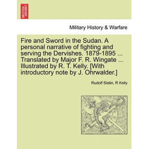 Fire and Sword in the Sudan. A personal narrative of fighting and serving the Dervishes. 1879-1895 ... Translated by Major F. R. Wingate ... Illustrated by R. T. Kelly. [With introductory no
