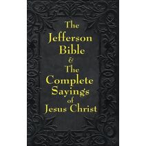 Jefferson Bible & The Complete Sayings of Jesus Christ