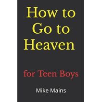 How to Go to Heaven for Teen Boys (How to Go to Heaven)