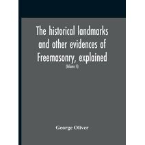 Historical Landmarks And Other Evidences Of Freemasonry, Explained