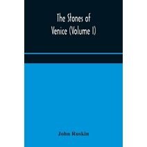 stones of Venice (Volume I)