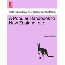 Popular Handbook to New Zealand, Etc.