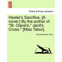 Hester's Sacrifice. [A Novel.] by the Author of "St. Olave's," Janit's Cross." [Miss Tabor].