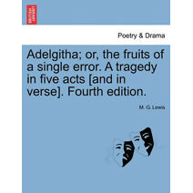 Adelgitha; Or, the Fruits of a Single Error. a Tragedy in Five Acts [And in Verse]. Fourth Edition.