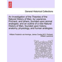 Investigation of the Theories of the Natural History of Man, by Lawrence, Prichard, and others, founded upon animal analogies