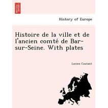 Histoire de la ville et de l'ancien comté de Bar-sur-Seine. With plates