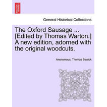 Oxford Sausage ... [Edited by Thomas Warton.] a New Edition, Adorned with the Original Woodcuts.