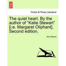 Quiet Heart. by the Author of "Katie Stewart" [I.E. Margaret Oliphant]. Second Edition.