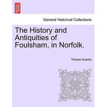 History and Antiquities of Foulsham, in Norfolk.