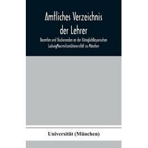 Amtliches Verzeichnis der Lehrer, Beamten und Studierenden an der KöniglichBayerischen LudwigMaximiliansUniversität zu München