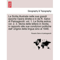 Sicilia illustrata nelle sue grandi epoche Opera diretta e in da R. Salvo di Pietraganzili. vol. 1. La Sicilia antica. vol. 2, 3. Storia delle lettere in Sicilia, in rapporto alle sue condiz