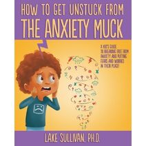 How To Get Unstuck From the Anxiety Muck (How to Get Unstuck from the Negative Muck -)