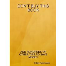 DON'T BUY THIS BOOK : and hundreds of other tips to save money.