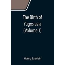 Birth of Yugoslavia (Volume 1)