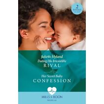 Dating His Irresistible Rival / Her Secret Baby Confession Mills & Boon Medical (Mills & Boon Medical)